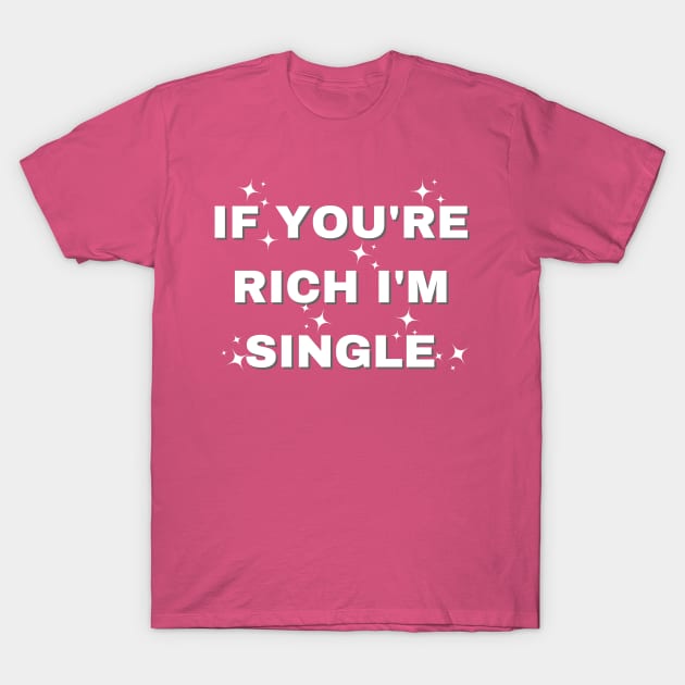 if you're rich i'm single T-Shirt by mdr design